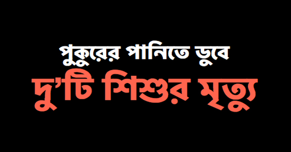 রূপগঞ্জে পুকুরের পানিতে পড়ে&nbsp;দুই শিশুর মর্মান্তিক মৃত্যু