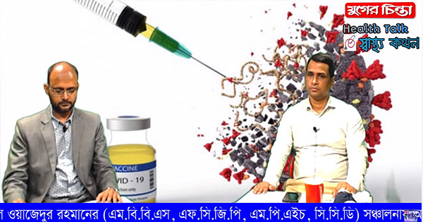 যুগের চিন্তা &lsquo;স্বাস্থ্য কথন&rsquo; : &lsquo;করোনা ভ্যাকসিন কী নিবো? (ভিডিও)