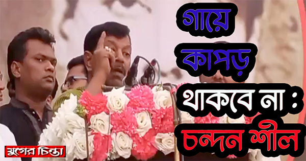 গায়ে কাপড় থাকবেনা : চন্দন শীল (ভিডিও)